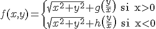 \Large{f(x,y)=\{\sqrt{x^{2}+y^{2}}+g\(\frac{y}{x}\)\mbox{ si x>0}\\ \sqrt{x^{2}+y^{2}}+h\(\frac{y}{x}\)\mbox{ si x<0}}
